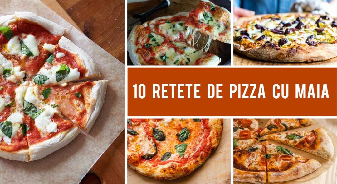 10 Retete De Pizza Cu Maia Care Vor Aduce Spiritul Italiei In Farfuria Ta