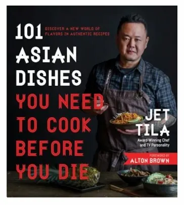 Jet Tila - 101 Asian Dishes You Need to Cook Before You Die