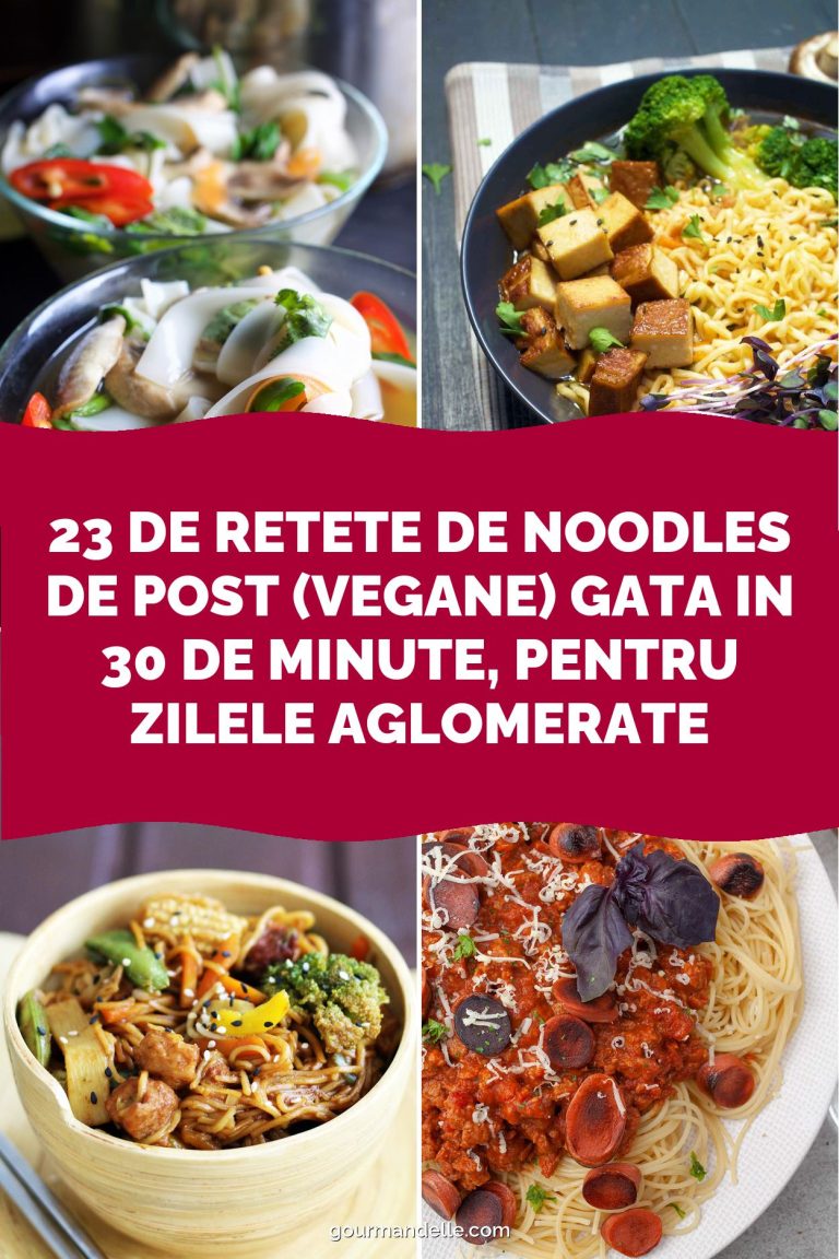 23 de retete de noodles de post (vegane) gata in 30 de minute, pentru zilele aglomerate